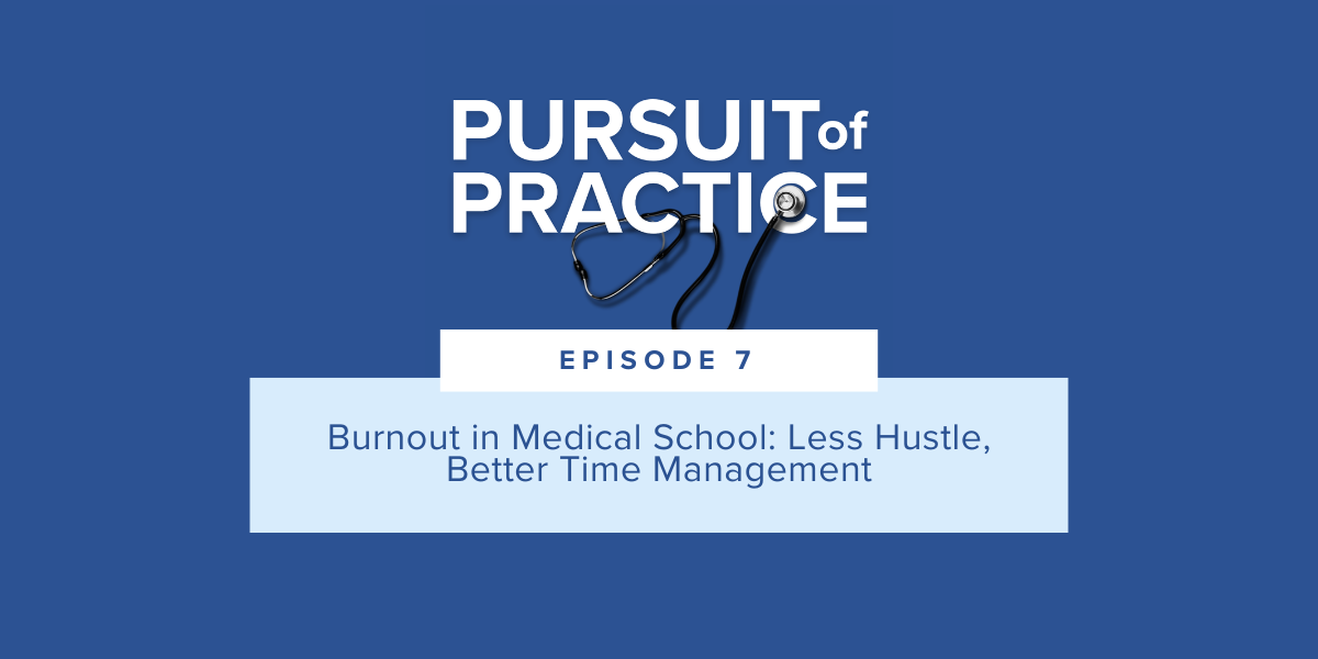 Pursuit of Practice Episode 7 Burnout in Medical School and Time Management transcript